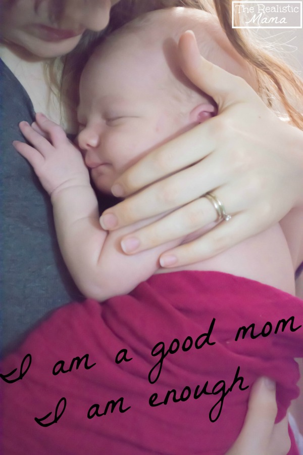 I am a good mom. I am enough. There is no one better suited to be the mother of my child than me.
