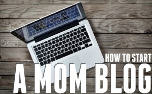 How to Start a Mom Blog