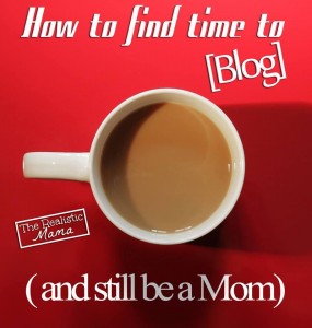 How to find time to Blog and Still Be a Mom - 5 tips that work!