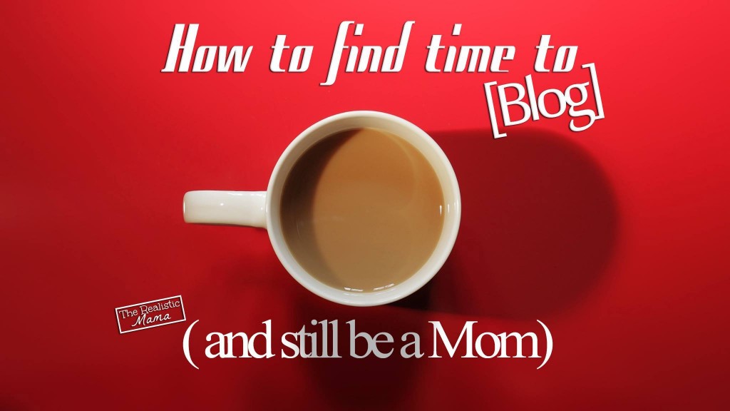 How to Find Time to Blog and Still Be a Mom