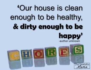 Our house is clean enough to be healthy, and dirty enough to be happy.