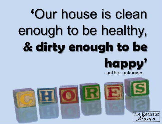 Our house is clean enough to be healthy, and dirty enough to be happy.