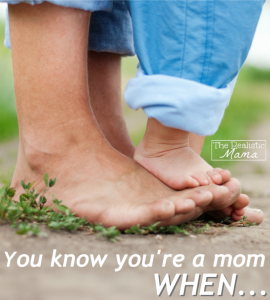 You know you're a mom when... #3 is so true!