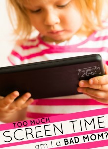 Too Much Screen Time - Am I a Bad Mom