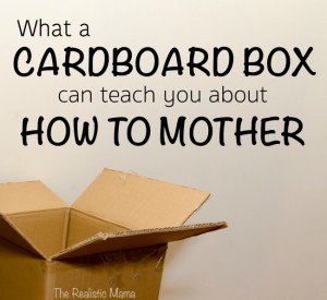What a cardboard box can teach you about how to mother -- wow! Every mother should read this!