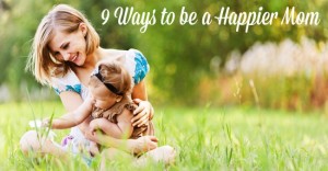 9 Ways to Be a Happier Mom