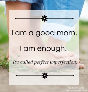 I am a good mom. I am enough. It's called perfect imperfection.