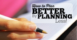 Plan Better by Planning Less