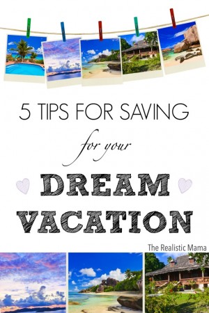 5 Tips for Saving for Your Dream Vacation