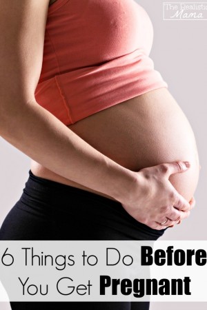 6 Things to Do Before You Get Pregnant