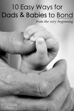 10 Easy Ways for Dads & Babies to Bond From the Very Beginning