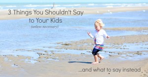 3 Things You Shouldn't Say to Your Kids FB