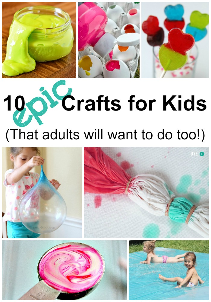 10 Epic Crafts for Kids - That Adults Will Want To Do Too!