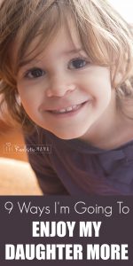 9 Ways I'm Going To Enjoy My Daughter More