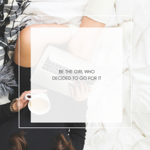 Be the girl who decided to go for it!